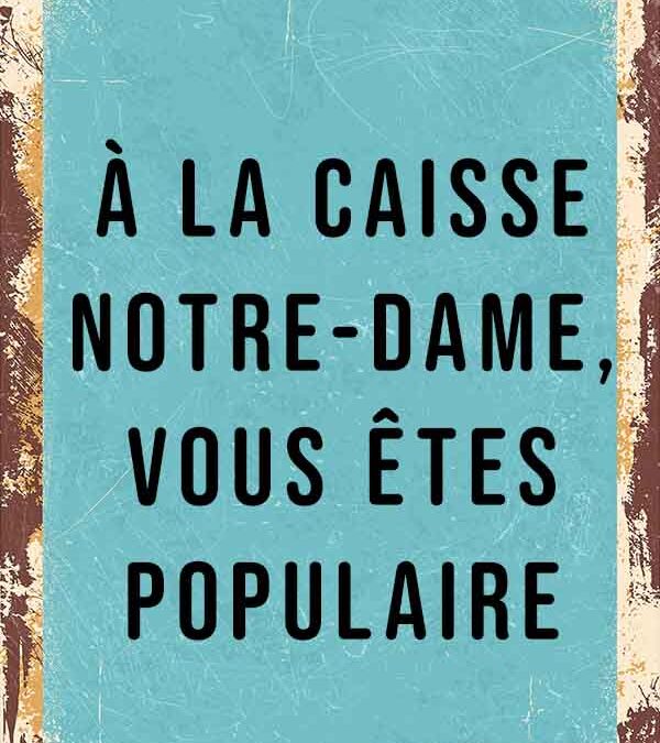 À la caisse Notre-Dame, vous êtes populaire