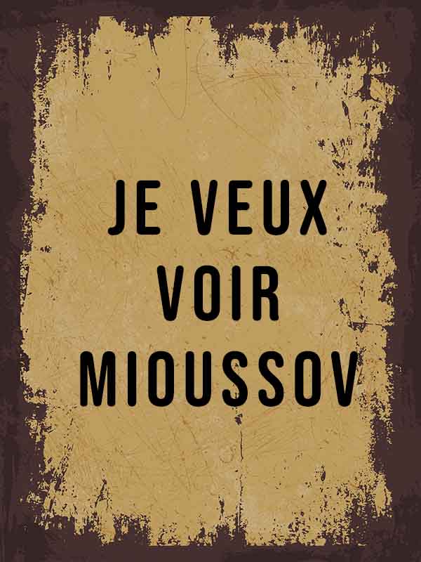 Je veux voir Mioussov